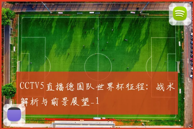 CCTV5直播德国队世界杯征程：战术解析与前景展望_1