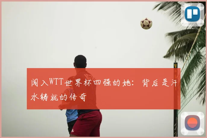 闯入WTT世界杯四强的她：背后是汗水铸就的传奇