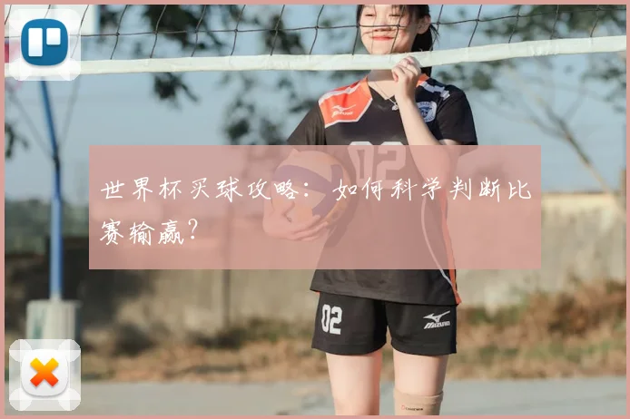 世界杯买球攻略:如何科学判断比赛输赢?