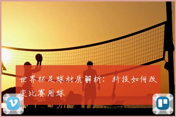 世界杯足球材质解析:科技如何改变比赛用球