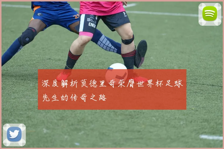 深度解析莫德里奇荣膺世界杯足球先生的传奇之路
